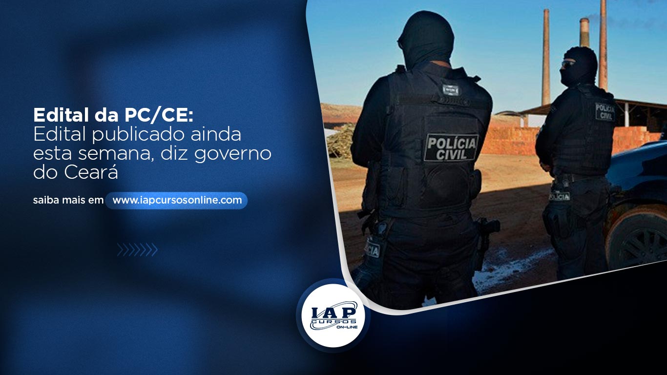 Banner de capa da notícia PC CE - Edital será publicado ainda essa semana, diz governo do Ceará